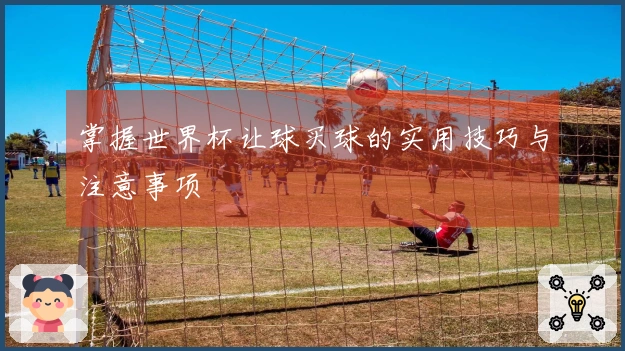 掌握世界杯让球买球的实用技巧与注意事项